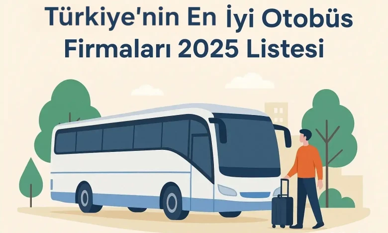 Türkiye'nin En İyi Otobüs Firmaları 2025 Listesi