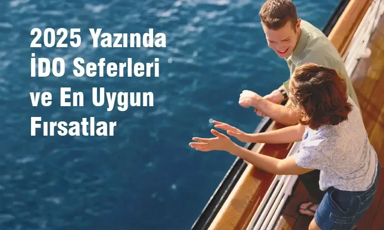 2025 Yazında İDO Seferleri ve En Uygun Fırsatlar