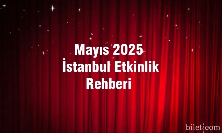 Mayıs 2025 İstanbul Etkinlik Rehberi
