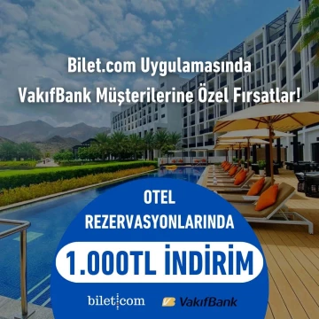 Bilet.com & VakıfBank Visa Kampanyası: Otel Rezervasyonlarında 1.000 TL İndirim!